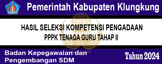 HASIL SELEKSI KOMPETENSI PENGADAAN PEGAWAI PEMERINTAH DENGAN PERJANJIAN KERJA TENAGA GURU DI LINGKUNGAN PEMERINTAH KABUPATEN KLUNGKUNG TAHUN 2024 TAHAP II